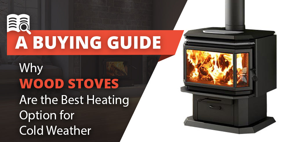 Why Wood Stoves Are the Best Heating Option for Cold Weather | Fireplaces  Direct Learning Center