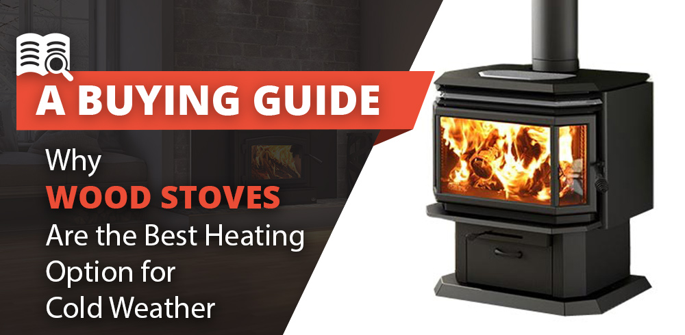 Why Wood Stoves Are the Best Heating Option for Cold Weather